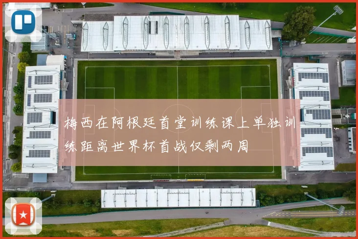梅西在阿根廷首堂训练课上单独训练距离世界杯首战仅剩两周