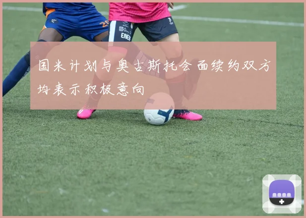 国米计划与奥古斯托会面续约双方均表示积极意向